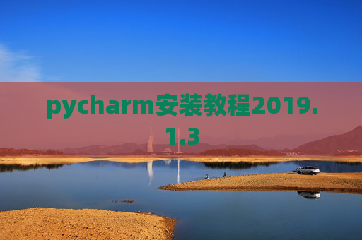 pycharm安装教程2019.1.3 pycharm安装教程2019.1.3